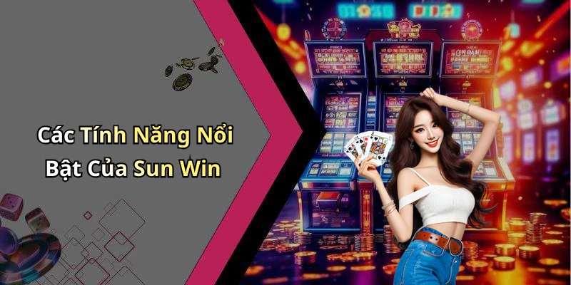 Các Tính Năng Nổi Bật Của Sun Win